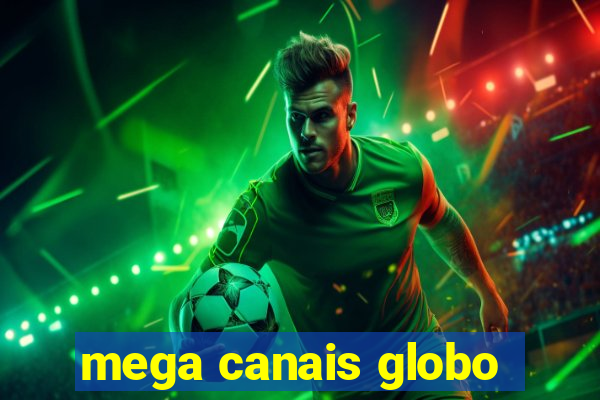 mega canais globo